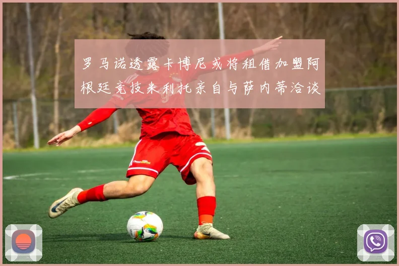 罗马诺透露卡博尼或将租借加盟阿根廷竞技米利托亲自与萨内蒂洽谈